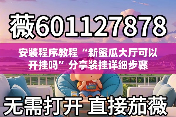 安装程序教程“新蜜瓜大厅可以开挂吗	”分享装挂详细步骤