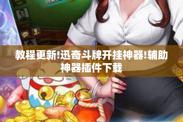 教程更新!迅奇斗牌开挂神器!辅助神器插件下载 教程更新!迅奇斗牌开挂神器!辅助神器插件下载