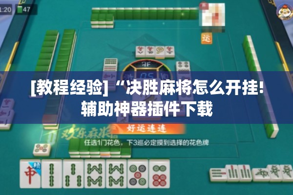 [教程经验]“决胜麻将怎么开挂!辅助神器插件下载
