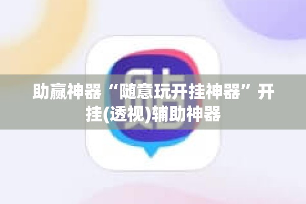 助赢神器“随意玩开挂神器	”开挂(透视)辅助神器