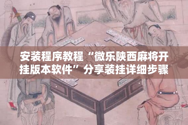 安装程序教程“微乐陕西麻将开挂版本软件”分享装挂详细步骤