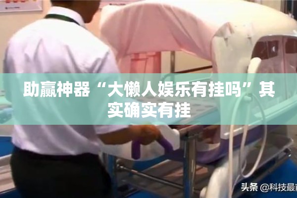 助赢神器“大懒人娱乐有挂吗”其实确实有挂