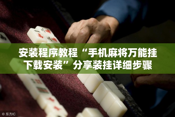 安装程序教程“手机麻将万能挂下载安装”分享装挂详细步骤