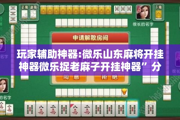 玩家辅助神器:微乐山东麻将开挂神器微乐捉老麻子开挂神器”分享装挂详细步骤