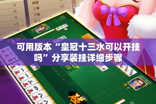 可用版本“皇冠十三水可以开挂吗	”分享装挂详细步骤