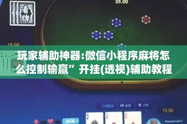 玩家辅助神器:微信小程序麻将怎么控制输赢	”开挂(透视)辅助教程