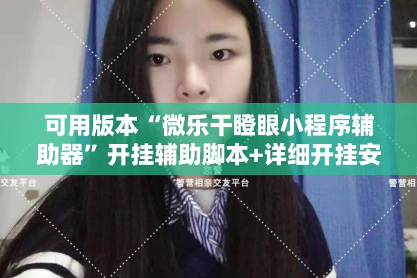 可用版本“微乐干瞪眼小程序辅助器	”开挂辅助脚本+详细开挂安装教程