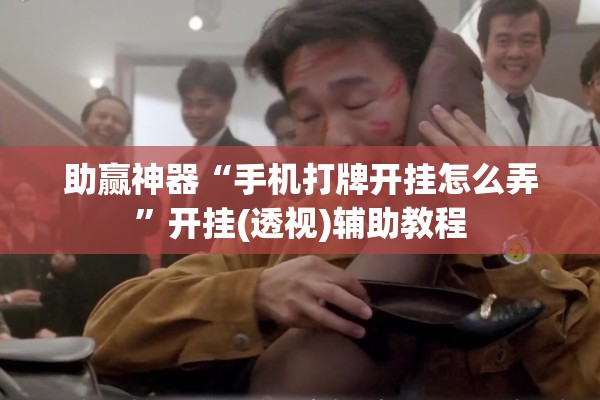 助赢神器“手机打牌开挂怎么弄”开挂(透视)辅助教程