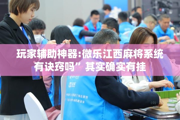 玩家辅助神器:微乐江西麻将系统有诀窍吗”其实确实有挂