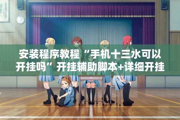 安装程序教程“手机十三水可以开挂吗”开挂辅助脚本+详细开挂安装教程