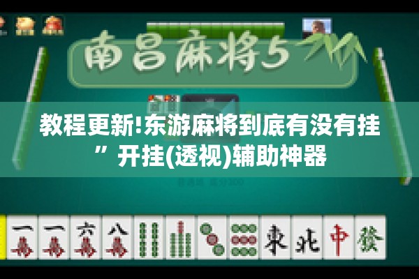 教程更新!东游麻将到底有没有挂	”开挂(透视)辅助神器