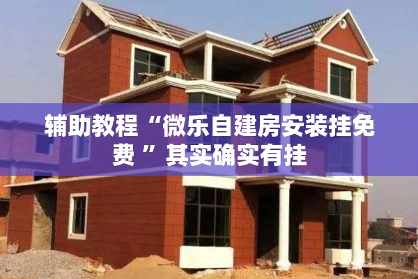 辅助教程“微乐自建房安装挂免费 ”其实确实有挂