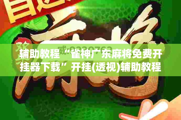 辅助教程“雀神广东麻将免费开挂器下载	”开挂(透视)辅助教程