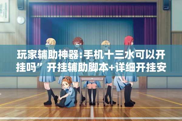 玩家辅助神器:手机十三水可以开挂吗”开挂辅助脚本+详细开挂安装教程