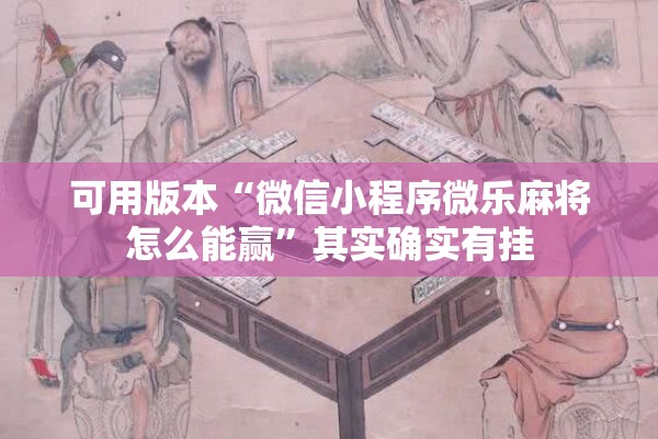 可用版本“微信小程序微乐麻将怎么能赢	”其实确实有挂