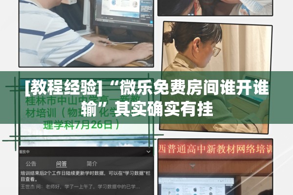 [教程经验]“微乐免费房间谁开谁输”其实确实有挂