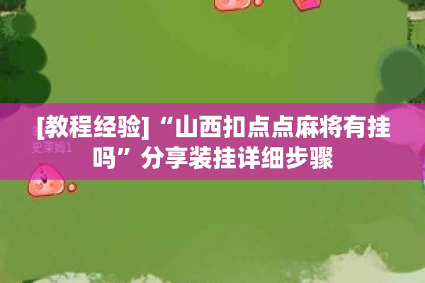 [教程经验]“山西扣点点麻将有挂吗”分享装挂详细步骤