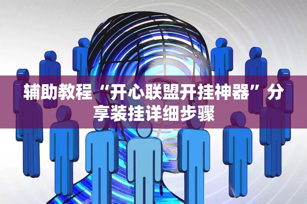 辅助教程“开心联盟开挂神器”分享装挂详细步骤
