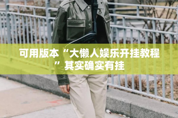 可用版本“大懒人娱乐开挂教程”其实确实有挂