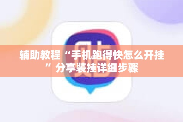 辅助教程“手机跑得快怎么开挂	”分享装挂详细步骤