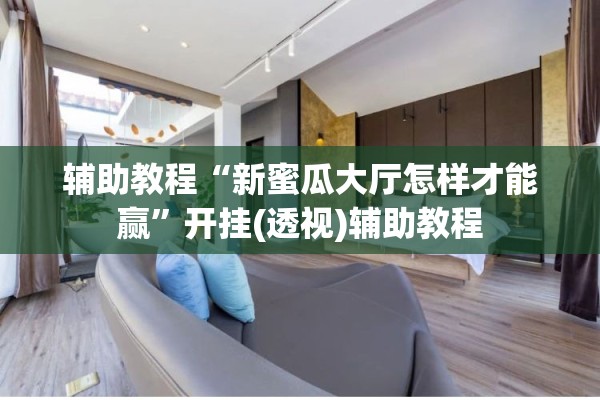 辅助教程“新蜜瓜大厅怎样才能赢	”开挂(透视)辅助教程