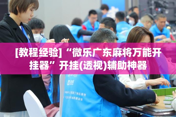 [教程经验]“微乐广东麻将万能开挂器”开挂(透视)辅助神器