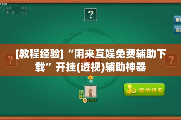 [教程经验]“闲来互娱免费辅助下载”开挂(透视)辅助神器