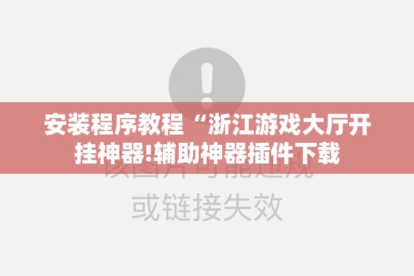 安装程序教程“浙江游戏大厅开挂神器!辅助神器插件下载 安装程序教程“浙江游戏大厅开挂神器!辅助神器插件下载