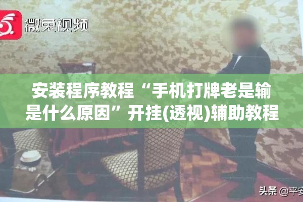 安装程序教程“手机打牌老是输是什么原因	”开挂(透视)辅助教程
