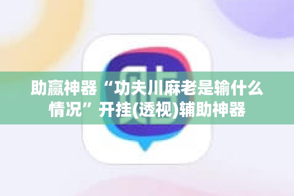 助赢神器“功夫川麻老是输什么情况”开挂(透视)辅助神器