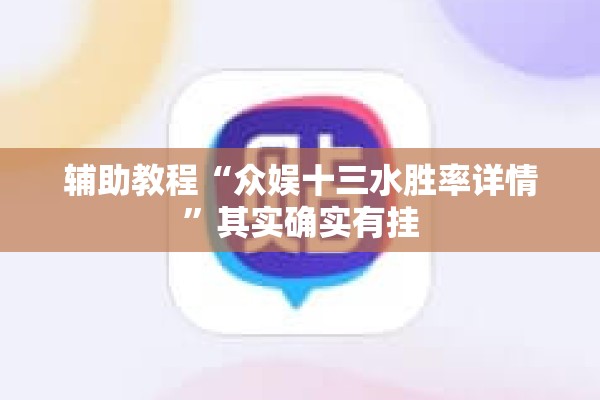 辅助教程“众娱十三水胜率详情	”其实确实有挂