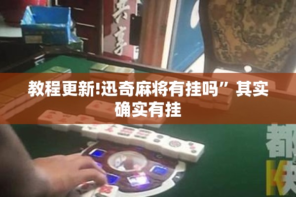 教程更新!迅奇麻将有挂吗	”其实确实有挂