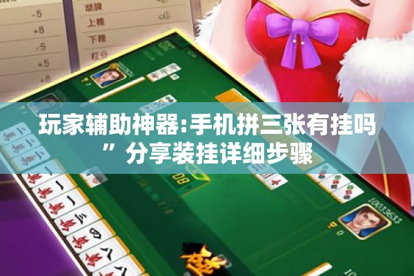 玩家辅助神器:手机拼三张有挂吗”分享装挂详细步骤