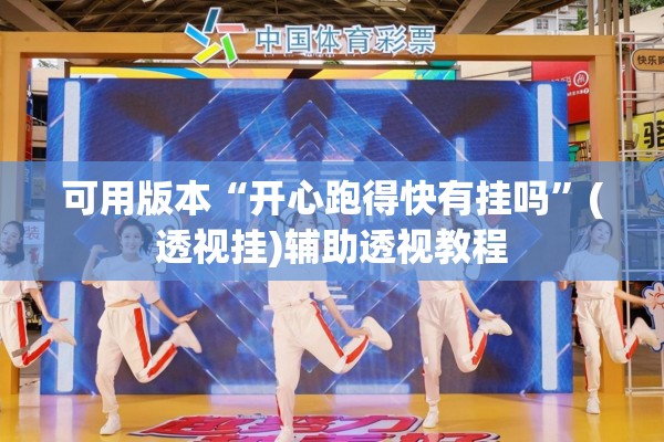 可用版本“开心跑得快有挂吗”(透视挂)辅助透视教程