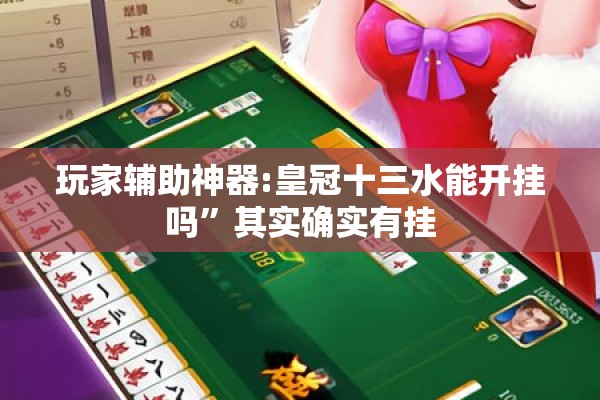 玩家辅助神器:皇冠十三水能开挂吗”其实确实有挂