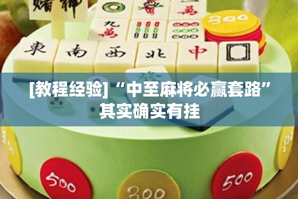 [教程经验]“中至麻将必赢套路”其实确实有挂