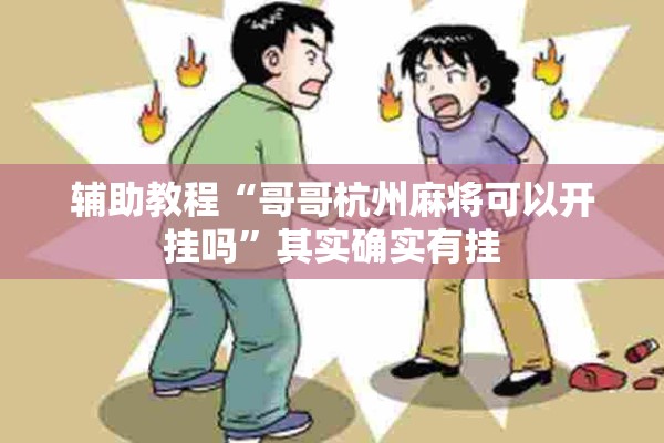 辅助教程“哥哥杭州麻将可以开挂吗”其实确实有挂