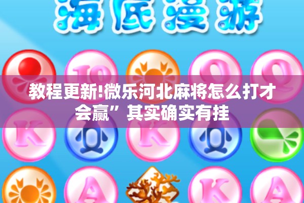 教程更新!微乐河北麻将怎么打才会赢”其实确实有挂