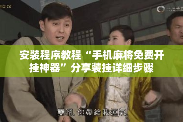 安装程序教程“手机麻将免费开挂神器	”分享装挂详细步骤