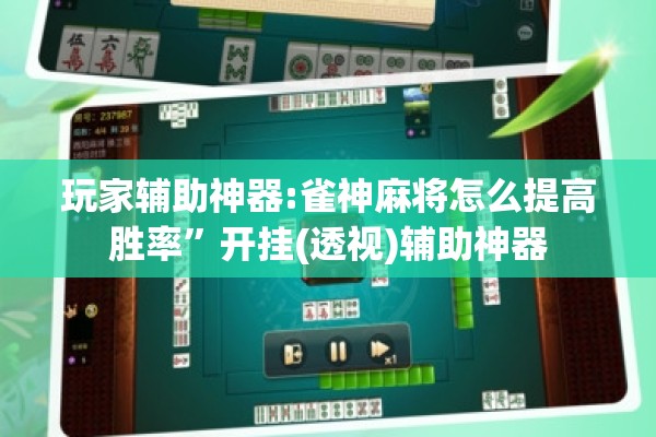 玩家辅助神器:雀神麻将怎么提高胜率”开挂(透视)辅助神器
