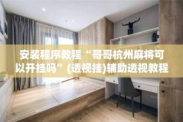 安装程序教程“哥哥杭州麻将可以开挂吗	”(透视挂)辅助透视教程