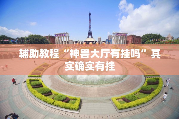 辅助教程“神兽大厅有挂吗	”其实确实有挂