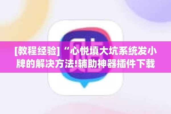 [教程经验]“心悦填大坑系统发小牌的解决方法!辅助神器插件下载