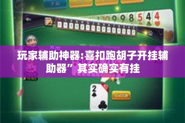 玩家辅助神器:喜扣跑胡子开挂辅助器	”其实确实有挂