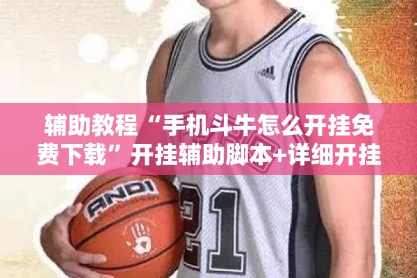 辅助教程“手机斗牛怎么开挂免费下载	”开挂辅助脚本+详细开挂安装教程