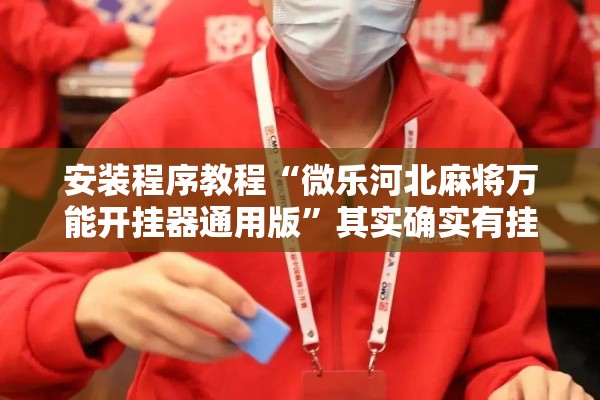 安装程序教程“微乐河北麻将万能开挂器通用版	”其实确实有挂