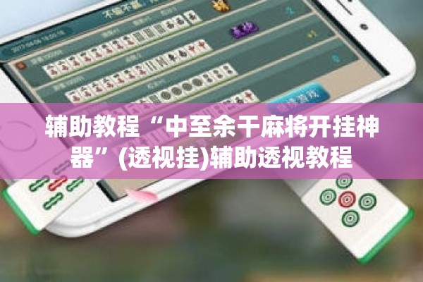 辅助教程“中至余干麻将开挂神器”(透视挂)辅助透视教程