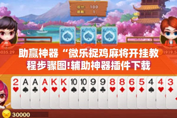 助赢神器“微乐捉鸡麻将开挂教程步骤图!辅助神器插件下载