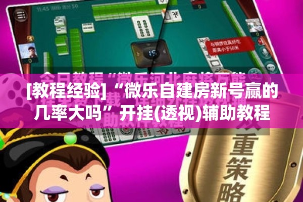 [教程经验]“微乐自建房新号赢的几率大吗”开挂(透视)辅助教程