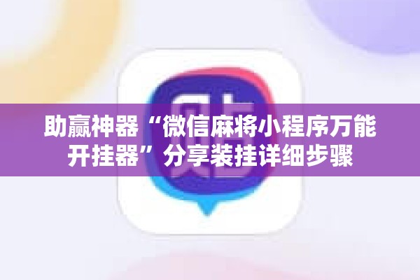助赢神器“微信麻将小程序万能开挂器	”分享装挂详细步骤